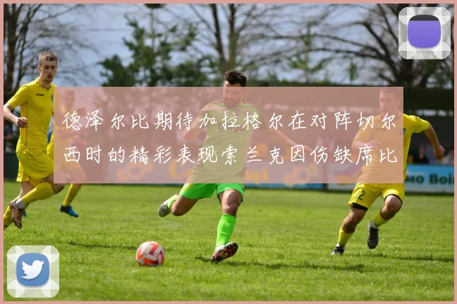 德泽尔比期待加拉格尔在对阵切尔西时的精彩表现索兰克因伤缺席比赛