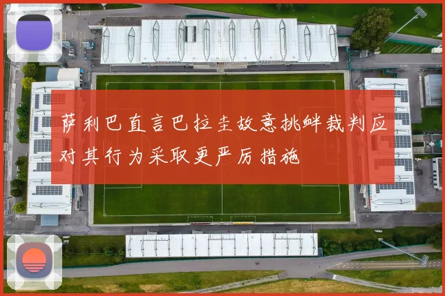 萨利巴直言巴拉圭故意挑衅裁判应对其行为采取更严厉措施