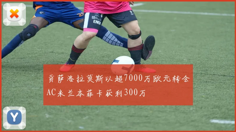 贡萨洛拉莫斯以超7000万欧元转会AC米兰本菲卡获利300万