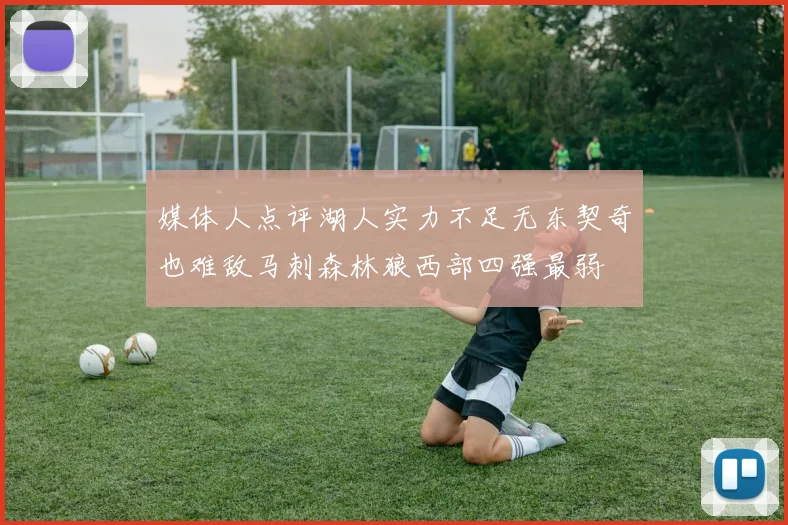 媒体人点评湖人实力不足无东契奇也难敌马刺森林狼西部四强最弱